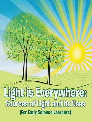 cover image of Light is Everywhere--Sources of Light and Its Uses (For Early Learners)